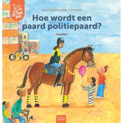 Hoe Wordt Een Paard Politiepaard? - Ik Zie, Ik Zie Wat Jij Niet Ziet... - Marja Baeten
