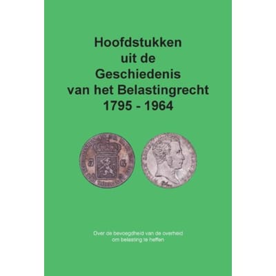 Hoofdstukken Uit De Geschiedenis Van Het Belastingrecht 1795 - 1964 - Cees Freeke