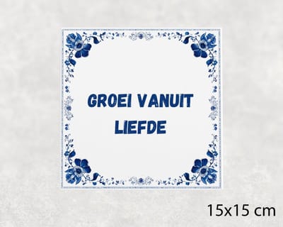 Spreuk tegel 15x15 cm Groei vanuit liefde