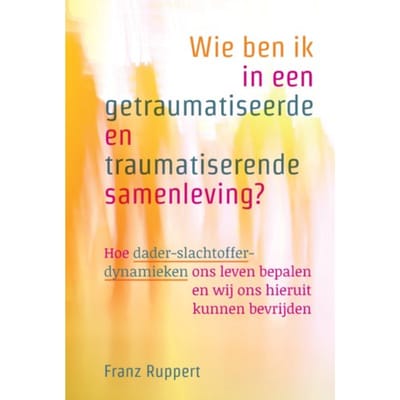 Wie Ben Ik In Een Getraumatiseerde En Traumatiserende Samenleving? - Franz Ruppert