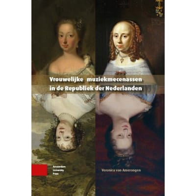 Vrouwelijke Muziekmecenassen In De Republiek Der Nederlanden - Veronica van Amerongen