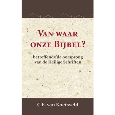 Van Waar Onze Bijbel? - C.E. van Koetsveld