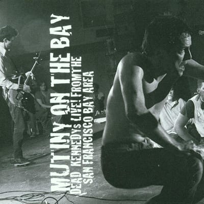 Mutiny On The Bay: Dead Kennedys Live! From The San Francisco Bay Area