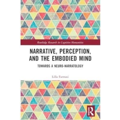 Narrative, Perception, And The Embodied Mind - Routledge Research In Cognitive Humanities - Farmasi, Lilla (University of Sz