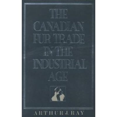 The Canadian Fur Trade In The Industrial Age - Heritage - Arthur Ray