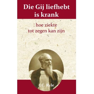 Die Gij Liefhebt Is Krank - J.C. Ryle