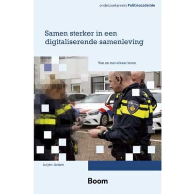 Samen Sterker In Een Digitaliserende Samenleving - Onderzoeksreeks Politieacademie - Jurjen Jansen