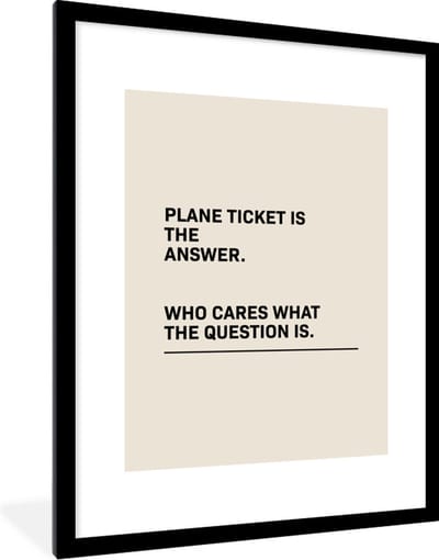 Fotolijst incl. Poster - Spreuken - Quotes - Plane ticket is the answer - Who cares what the question is - Vliegen - 60x80 cm - Posterlijst