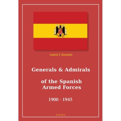 Generals & Admirals Of The Spanish Armed Forces 1900 - 1945 - Andris J. Kursietis