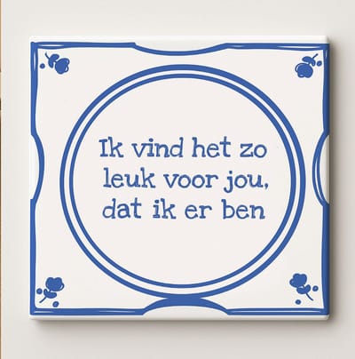 Keramische Tegel 15x15cm – “Ik Vind Het Zo Leuk Voor Jou, Dat Ik Er Ben” – Grappige Nederlandse Spreuk – Blauw-Witte Delfts Blauwe Muurdecoratie
