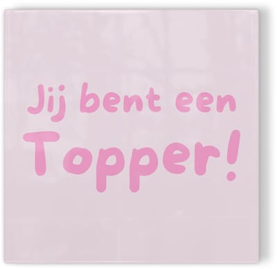Tegeltje Jij bent een topper! – roze – tegeltje met tekst