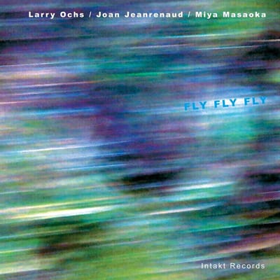 Larry Ochs, Joan Jeanrenaud, Miya Masaoka - Fly Fly Fly (CD)