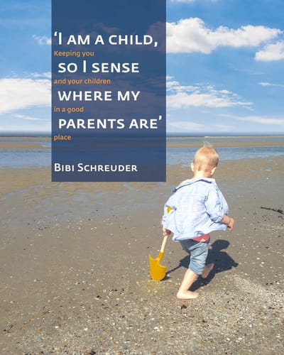 I Am A Child, So I Sense Where My Parents Are - Bibi Schreuder