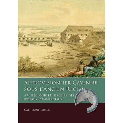 Approvisionner Cayenne Sous L’ancien Régime - Taboui - Catherine Losier