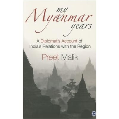 My Myanmar Years: A Diplomat's Account Of India's Relations With The Region - Malik