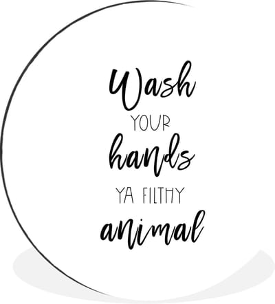 WallCircle - Wandcirkel - Muurcirkel - Spreuken - Quotes - Wash your hands ya filthy animal - Aluminium - Dibond - 120x120 cm - Binnen en Buiten XXL