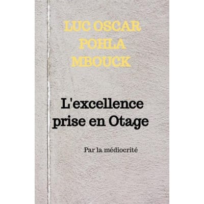 L'Excellence Prise En Otage - Luc Oscar Pohla Mbouck
