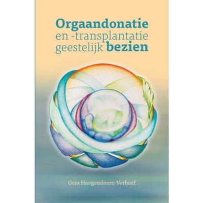 Orgaandonatie En -Transplantatie Geestelijk Bezien. - Gera Hoogendoorn-Verhoef