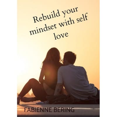 Rebuild Your Mindset With Self Love - Fabienne Bering