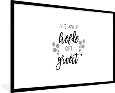 Fotolijst incl. Poster - Quotes - Spreuken - Alles wat je liefde geeft, groeit - 120x80 cm - Posterlijst