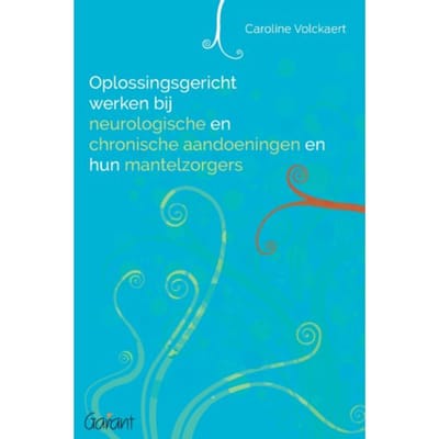 Oplossingsgericht Werken Bij Neurologische En Chronische Aandoeningen En Hun Mantelzorgers - Caroline Volckaert