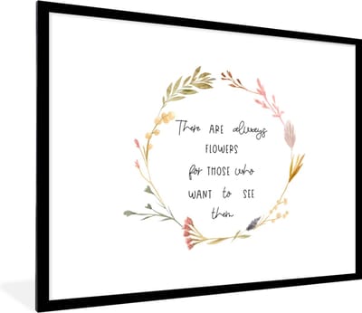 Fotolijst incl. Poster - Spreuken - There are always flowers for those who want to see them - Quotes - 80x60 cm - Posterlijst