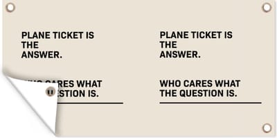 Schuttingposter Spreuken - Quotes - Plane ticket is the answer - Who cares what the question is - Reizen - 200x100 cm - Tuindoek
