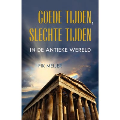 Goede Tijden, Slechte Tijden In De Antieke Wereld - Fik Meijer