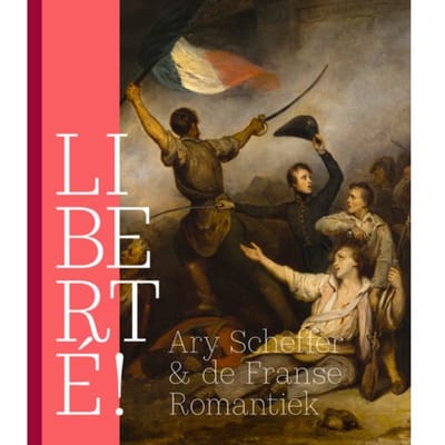 Liberté! Ary Scheffer & De Franse Romantiek - Quirine van de Mehr Moor