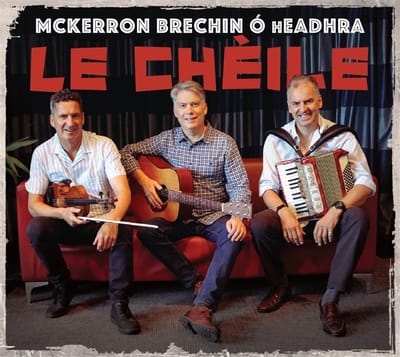 Charlie McKerron, Sandy Brechin, Brian O hEadhra - Le Chèile (CD)