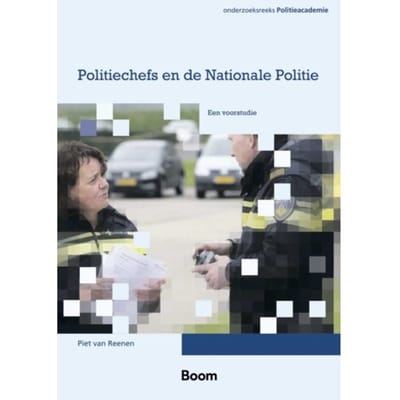 Politiechefs En De Nationale Politie - Onderzoeksreeks Politieacademie - Piet van Reenen