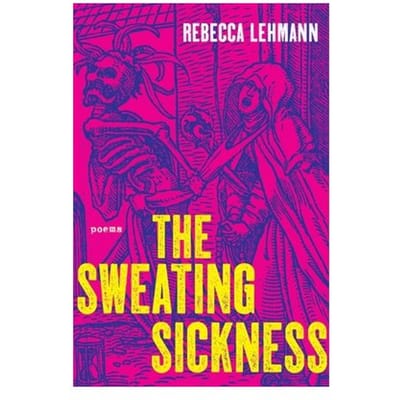 The Sweating Sickness - Pitt Poetry - Rebecca Lehmann