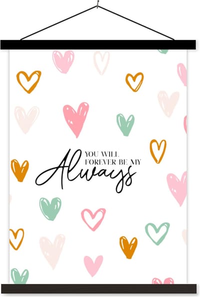 Posterhanger incl. Poster 60x80 cm - Schoolplaat - Quotes - Liefde - Vriendschap - Spreuken - You will forever be my always - Textielposter - Zwarte latten