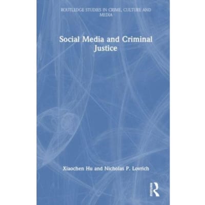 Social Media And Criminal Justice - Routledge Studies In Crime, Culture And Media - Hu, Xiaochen (Fayetteville State