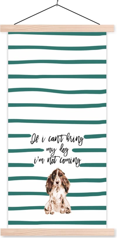 Posterhanger incl. Poster 60x120 cm - Schoolplaat - Quotes - Spreuken - If I can't bring my dog I'm not coming - Hond - Textielposter - Blanke latten