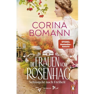 Die Frauen Vom Rosenhag. Sehnsucht Nach Freiheit - Corina Bomann