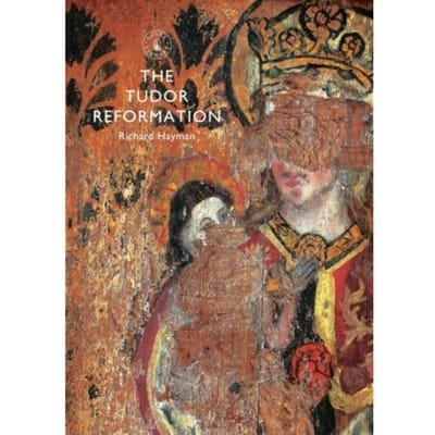 The Tudor Reformation - Shire Library - Richard Hayman