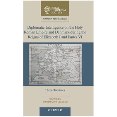 Diplomatic Intelligence On The Holy Roman Empire And Denmark During The Reigns Of Elizabeth I And - David Scott (University of Notti