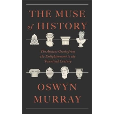 The Muse Of History: The Ancient Greeks From The Enlightenment To The Present - Oswyn Murray