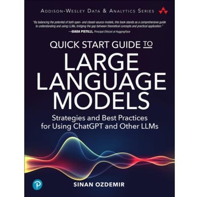 Quick Start Guide To Large Language Models - Addison-Wesley Data & Analytics Series - Sinan Ozdemir