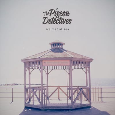 We Met At Sea - The Pigeon Detectives