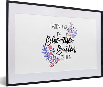 Fotolijst incl. Poster - Quotes - Spreuken - Laten we de bloemetjes buiten zetten - 60x40 cm - Posterlijst