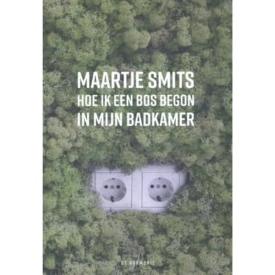Hoe Ik Een Bos Begon In Mijn Badkamer - Maartje Smits