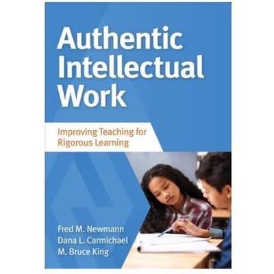 Authentic Intellectual Work: Improving Teaching For Rigorous Learning - Newmann