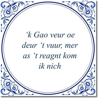 Tegeltje met standaard - ‘k Gao veur oe deur ‘t vuur, mer as ‘t reagnt kom ik nich