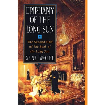 Epiphany Of The Long Sun - Gene Wolfe