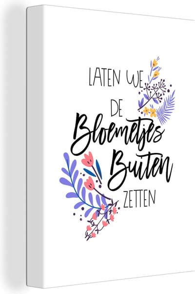 Canvas Schilderij Spreuken - Quotes - Laten we de bloemetjes buiten zetten - 30x40 cm - Wanddecoratie