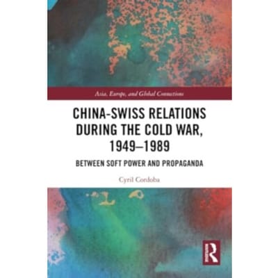 China-Swiss Relations During The Cold War, 1949-1989 - Asia, Europe, And Global Connections - University of Fribourg and at Un