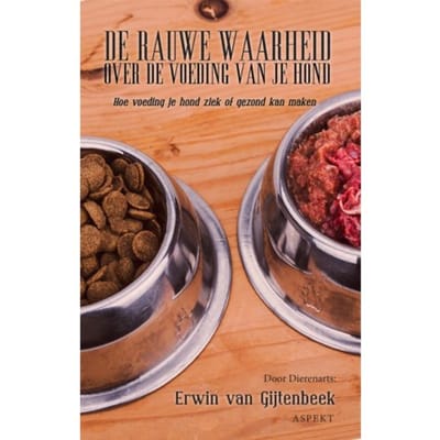 De Rauwe Waarheid Over De Voeding Van Je Hond - Erwin van Gijtenbeek
