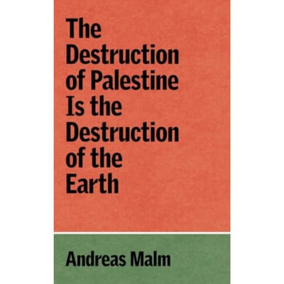 The Destruction Of Palestine Is The Destruction Of The Earth - The Verso Palestine Pamphlets - Andreas Malm